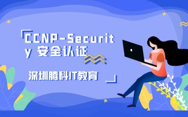 深圳CCNP-Security安全認(rèn)證培訓(xùn)班課程