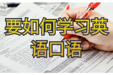 要如何學(xué)習(xí)英語(yǔ)口語(yǔ)-英語(yǔ)口語(yǔ)應(yīng)該怎么學(xué)