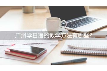 廣州學(xué)日語的教學(xué)方法有哪些？