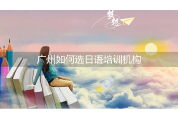 廣州如何選日語培訓機構(gòu)