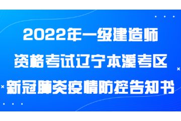 2022年一級(jí)建造師資格考試遼寧本溪考區(qū)新冠肺炎疫情防控告知書