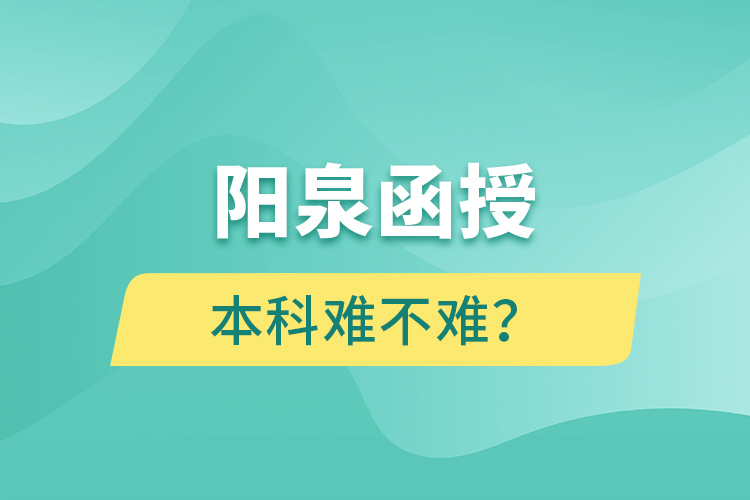 陽(yáng)泉函授本科難不難？