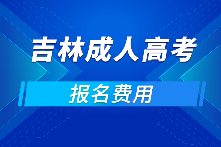 2021年吉林成人高考報(bào)名費(fèi)用