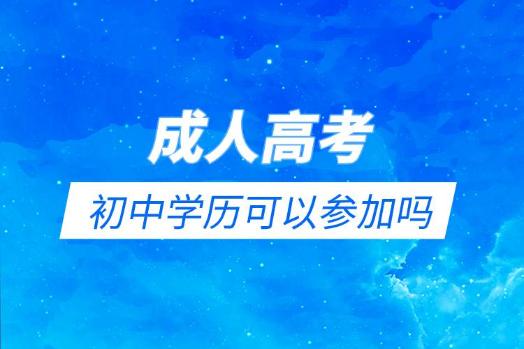 成人高考初中學(xué)歷可以參加嗎