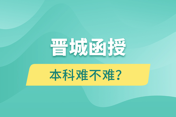 晉城函授本科難不難？