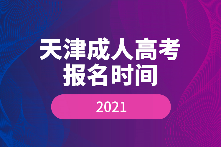 天津成人高考報(bào)名時(shí)間2021