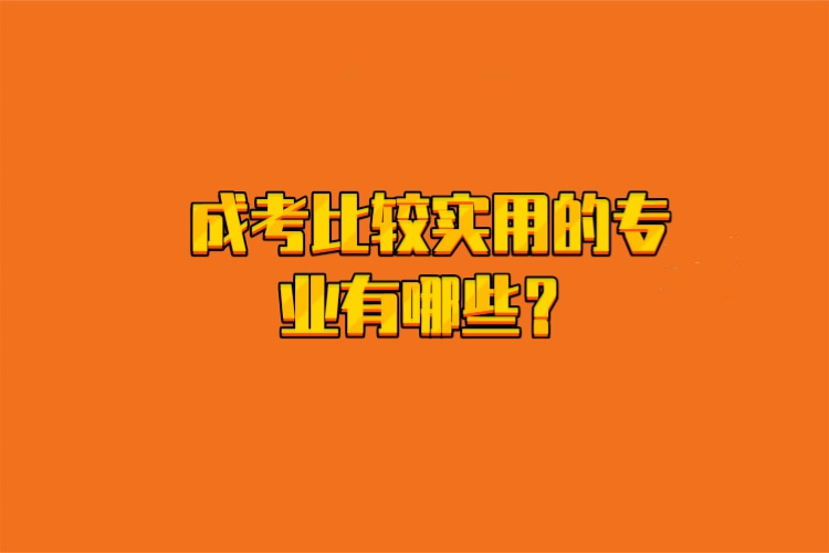 成考比較實(shí)用的專業(yè)有哪些？