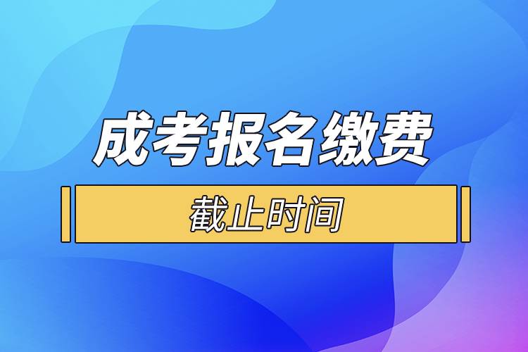 成考報(bào)名繳費(fèi)截止時間