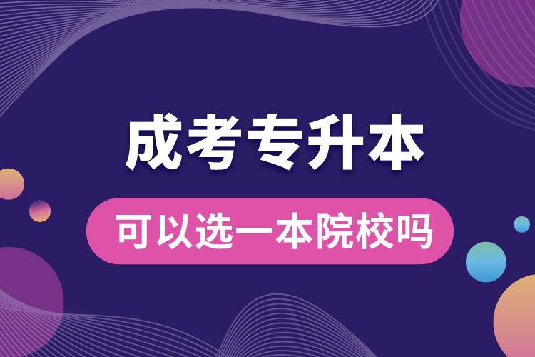 成考專升本可以選一本院校嗎