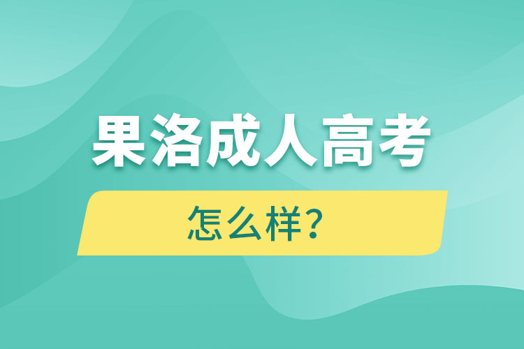 果洛成人高考怎么樣？