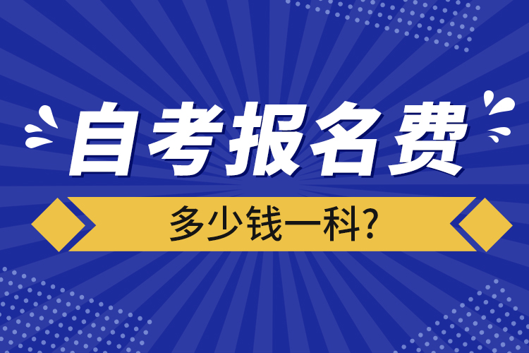 自考報(bào)名費(fèi)多少錢(qián)一科