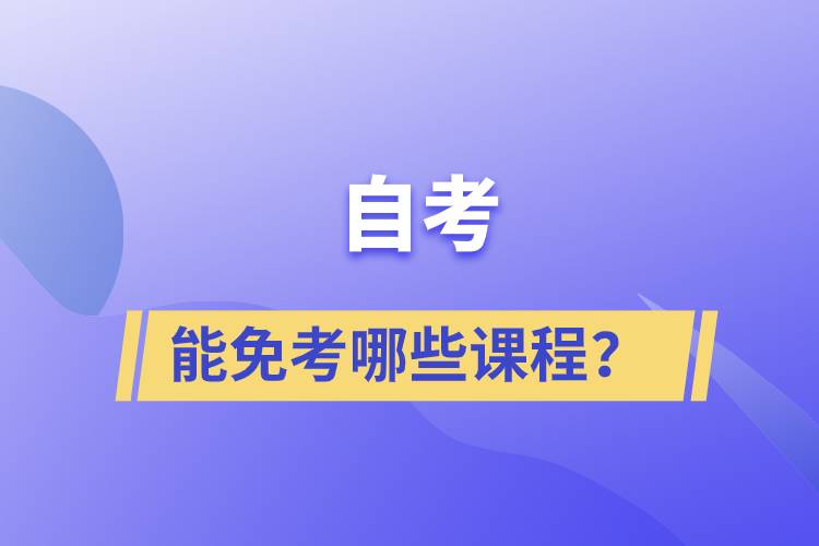 自考能免考哪些課程？