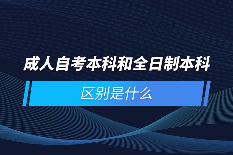 成人自考本科和全日制本科的區(qū)別是什么