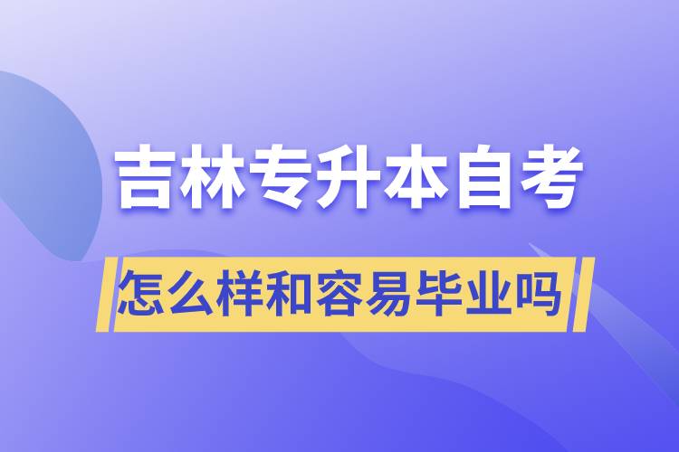 吉林專升本自考怎么樣和容易畢業(yè)嗎？