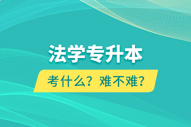 法學(xué)專升本考什么？難不難？