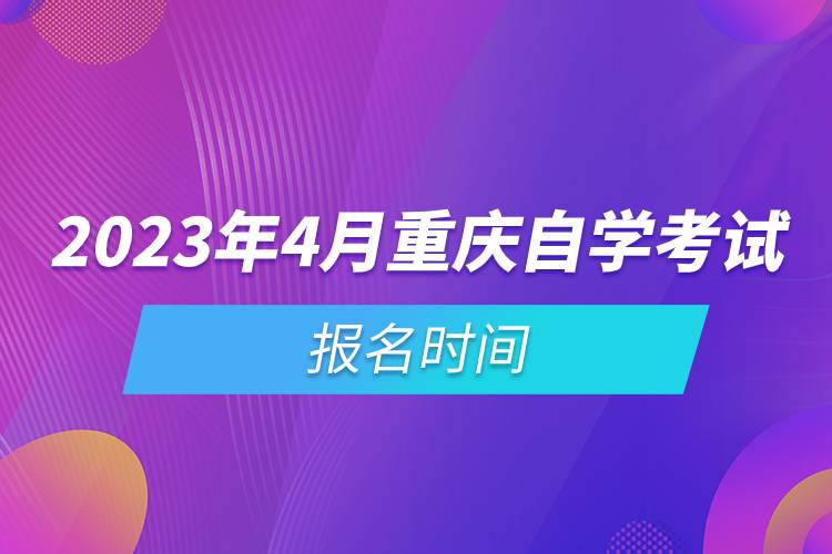 2023年4月重慶自學(xué)考試報名時間