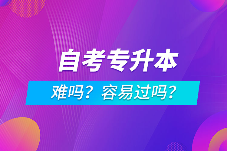 自考專升本難嗎？容易過嗎？