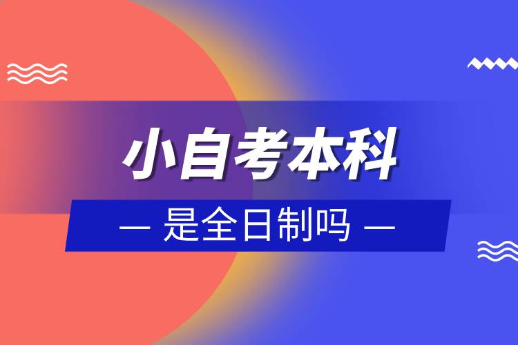 小自考本科是全日制嗎