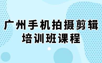 廣州手機(jī)拍攝剪輯培訓(xùn)班課程