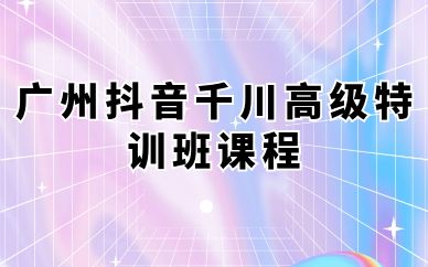 廣州抖音千川高級特訓班課程