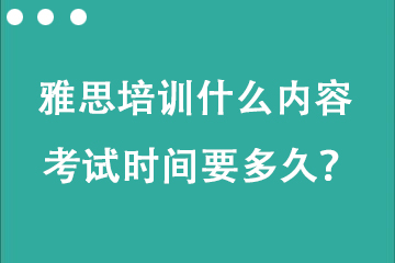 托福雅思培訓(xùn)什么內(nèi)容 考試時(shí)間要多久？